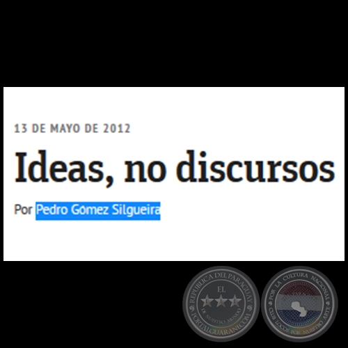 IDEAS, NO DISCURSOS - Por PEDRO GÓMEZ SILGUEIRA - Domingo, 13 de Mayo de 2012
